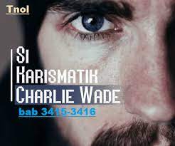 You can get to read the whole novel for free from this site. Si Karismatik Charlie Wade Bab 3415 3416 Banyak Kejutan Di Easclift Tnol Co Id