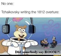 Tchaikovsky Writing The 1812 Overture Ifunny Funny Spongebob Memes Musician Memes Music Jokes