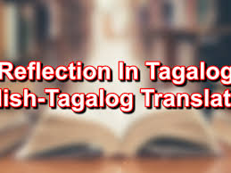 In every sample you will. Reflection In Tagalog English To Tagalog Translations