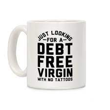 Amazon.com: LookHUMAN Just Looking for a Debt Free Virgin with No Tattoos  White 11 Ounce Ceramic Coffee Mug : Home & Kitchen
