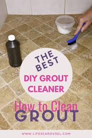 How To Clean Grout The Best Homemade Grout Cleaner Lifes Carousel Grout Cleaning Diy Diy Grout Cleaner Homemade Grout Cleaner