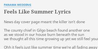You could find the best result for feels like summer in fulllyrics.com. Feels Like Summer Lyrics By Panama Wedding News Day Cover Page