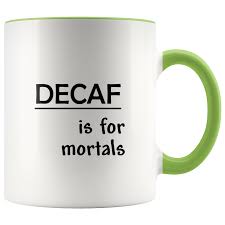 Check spelling or type a new query. Decaf Is For Mortals Coffee Mug Funny Sayings Cute Mug Designs Morning Humor