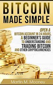 Buying bitcoin is easy when you use our bitcoin atm. Bitcoin Made Simple Open A Bitcoin Account In 24 Hours A Beginner S Guide To Understanding And Trading Bitcoin And Other Cryptocurrencies English Edition Ebook Mooney Martin M Amazon De Kindle Shop