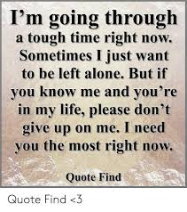 Maybe you would like to learn more about one of these? Quotes For Someone Going Through A Tough Time I M Going Through A Tough Time Right Now Sometimes I Just Want To Dogtrainingobedienceschool Com