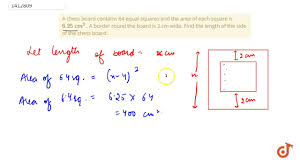 Number of 2x2 squares = 7 x 7 = 49. A Chess Board Contains 64 Equal Squares And The Area Of Each Square Is 6 25 C M 2 A Border Ro Youtube