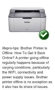 Click on the printer option at the top of the window > look for the check mark in front of the use printer offline option. Brother Lifepro Tips Brother Printer Is Offline How To Get It Back Online A Printer Going Offline Regularly Happens Because Of Varying Conditions Particularly The Wifi Connectivity And Power Supply Issues Brother Printer