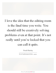 I Love The Idea That The Editing Room Is The Final Time You Picture Quotes