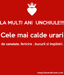 Cele mai calde gânduri şi urări de sănătate şi împliniri. La Multi Ani Unchiule Cele Mai Calde Urari De Sanatate Fericire Bucurii Si Impliniri Keep Calm And Posters Generator Maker For Free Keepcalmandposters Com