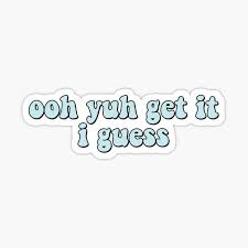 Ooh Yuh Get It I Guess Tiktok Sticker By Laineystudios Redbubble