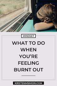 What To Do When You Re Feeling Burnt Out Feeling Burnt Out Personal Growth Motivation Feelings