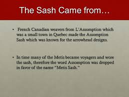 This sash takes inspiration from the sashes made by the ladies of assomption, quebec, for the fur trade. The History As Well As Purposes Of The Sash Ppt Video Online Download