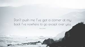 Henry Rollins Quote Don T Push Me I Ve Got A Corner At My Back I