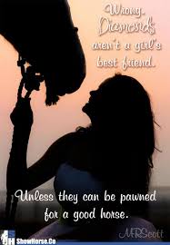 But diamonds are a girl's best friend. Diamonds Aren T A Girl S Best Friend Equine Inspiration Equestrian Quotes Horse Quotes