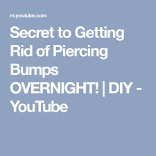 Secret To Getting Rid Of Piercing Bumps Overnight Diy Youtube Diy Youtube Secret Overnight