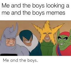 Maybe you would like to learn more about one of these? Me And The Boys Looking A Me And The Boys Memes Me And The Boys Meme On Me Me