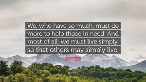 Lewis 0 books view quotes : Ed Begley Jr Quote We Who Have So Much Must Do More To Help Those In Need And Most Of All We Must Live Simply So That Others May Simpl