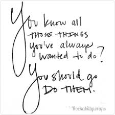 You Know All Those Things You Ve Wanted To Do Justdoit Learningtolivagain Inspirational Graduation Quotes Retirement Quotes Inspirational Quotes