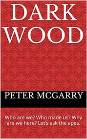 View peter mcgarry's profile on linkedin, the world's largest professional community. Dark Wood Who Are We Who Made Us Why Are We Here Let S Ask The Apes By Peter Mcgarry