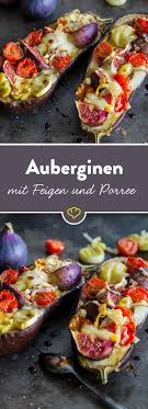 Gebackene Auberginen Mit Frischen Feigen Und Porree Rezept Rezepte Porree Auberginen Zubereiten