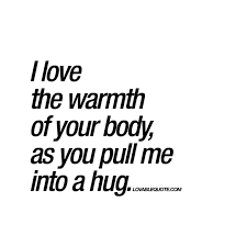 I Love The Warmth Of Your Body As You Pull Me Into A Hug