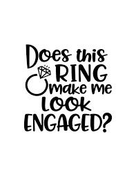 Do not share this file. Does This Ring Make Me Look Engaged Me Look Engaged Svg Wedding Svg File For Cricut Diamond Ring Svg Engagement Phrase Svg Marriage Svg In 2021 Cricut Svg Files For Cricut