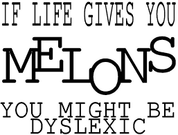 If Life Gives You Melons You Might Be Dyslexic If Life Gives You Melons You Might Be Dyslexic Funny Quotes Dyslexics Smiles And Laughs