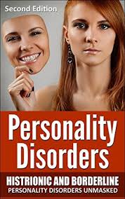 Personality Disorders: Histrionic and Borderline Personality Disorders  Unmasked by Jeffery Dawson