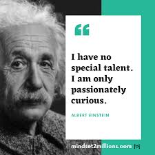 I am only passionately curious. the second part of that quote is certainly good news. Mindset2millions I Have No Special Talent I Am Only Passionately Curious Albert Einstein Mindset2millions