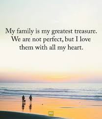 My Family Is My Greatest Treasure We Are Not Perfect But I Love Them With All My Heart F Family Is Everything Quotes Family Is Everything Instagram Captions
