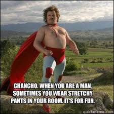 Family · 1 decade ago. Chancho When You Are A Man Sometimes You Wear Stretchy Pants In Your Room It S For Fun Nacho Libre Quickmeme Funny Movies Hilarious Movies