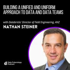 202 Building A Unified and Uniform Approach To Data And Data Teams With Nathan  Steiner, Director of Field Engineering, ANZ, at Databricks by Data  Futurology