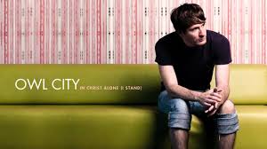 Owl City In Christ Alone I Stand They Started As A Christian Band Owl City In Christ Alone Praise And Worship Music