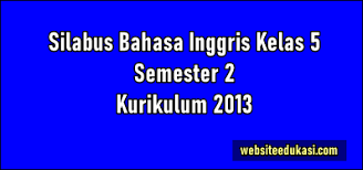 Check spelling or type a new query. Silabus Bahasa Inggris Kelas 5 Semester 2 K13 Revisi 2021 Websiteedukasi Com