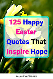 Funny messages quotes inspirational christian quotes. 100 Happy Easter Quotes That Inspire Hope Ageless Investing