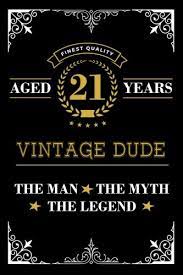 You're 21 and full of fun. Aged 21 Years Vintage Dude The Man The Myth The Legend Lined Journal With Inspiration Quotes For Men S 21st Birthday Gift Funny 21st Happy Birthday Book For Men Amazon De Wild Cabbage Fremdsprachige