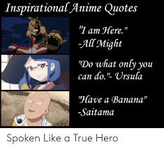 All might i am here. Inspirational Anime Quotes T Am Here Allmight Do What Only You Can Do Æ°sula Have A Banana Saitama Spoken Like A True Hero Anime Meme On Me Me