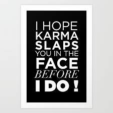 Imagine smiling after a slap in the face. I Hope Karma Slaps You In The Face Before I Do Quote Art Print By Herzogigzorn Society6