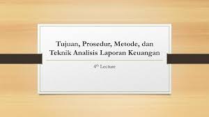 Analisis perbandingan adalah teknik analisis laporan keuangan yang dilakukan dengan cara menyajikan laporan keuangan secara horizontal dan membandingkan antara satu dengan yang lain, dengan menunjukkan informasi keuangan atau data lain baik dalam rupiah atau dalam unit. Tujuan Prosedur Metode Dan Teknik Analisis Laporan Keuangan Ppt Download