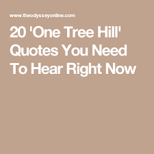 20 One Tree Hill Quotes You Need To Hear Right Now One Tree Hill Quotes One Tree Hill Notting Hill Quotes