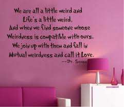 Seuss was famous for his whimsy, creativity and playfulness. Onehouse We Are All A Little Weird And Life S A Little Weird Quote Dr Seuss Famous Words Wall Vinyl Decals Buy Online In Brunei At Brunei Desertcart Com Productid 17317984