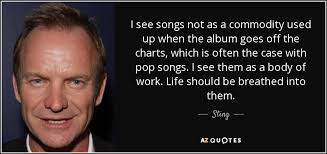 Sting Quote I See Songs Not As A Commodity Used Up When