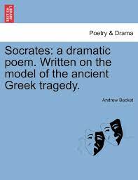 Dramatic poetry is any drama that is written in verse that is meant to be recited. Buy Socrates A Dramatic Poem Written On The Model Of The Ancient Greek Tragedy Book Online At Low Prices In India Socrates A Dramatic Poem Written On The Model Of The