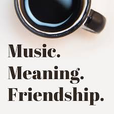 Monday over Coffee: Music. Meaning. Friendship.