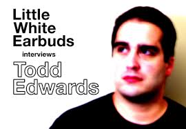 Little White Earbuds Interviews Todd Edwards