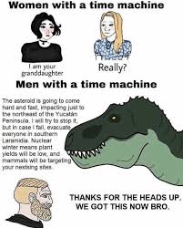This is a good news / really bad news situation. Successfully Prevents Humans From Existing Time Travel Is Invented Men With A Time Machine Know Your Meme