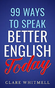 Topics for teachers, and it. 99 Ways To Speak Better English Today Kindle Edition By Whitmell Clare Reference Kindle Ebooks Amazon Com