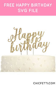 Download Happy Birthday Svg File Happy Birthday Birthday Cake Toppers Free Birthday Stuff