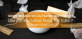 Goz Alti Morluklari Icin Cay Posetleri Nasil Kullanilir Goz Alti Morluklar Nasil Yok Edilir Cay Gozler