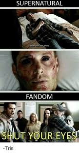 Open Your Eyes Dean Shut Your Eyes Supernatural Supernatural Fandom Supernatural Funny